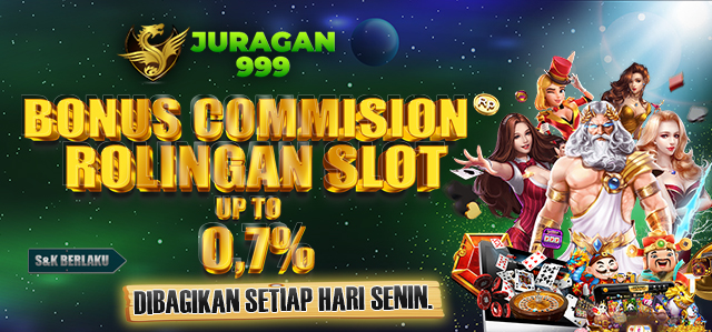 JURAGAN999 BONUS COMMISION / ROLINGAN SLOT UP TO 0,7% DIBAGIKAN SETIAP HARI SENIN. S&K BERLAKU.